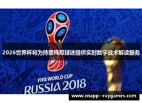 2026世界杯将为持票残障球迷提供实时数字战术解读服务 2026世界杯将为持票残障球迷提供实时数字战术解读服务