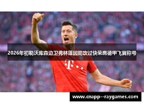 2026年初勒沃库森边卫弗林蓬因助攻过快荣膺德甲飞翼称号 2026年初勒沃库森边卫弗林蓬因助攻过快荣膺德甲飞翼称号
