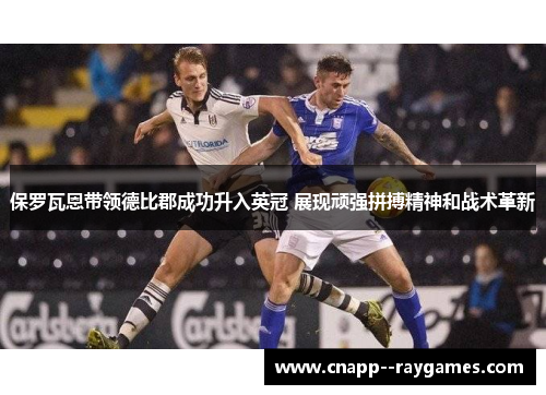 保罗瓦恩带领德比郡成功升入英冠 展现顽强拼搏精神和战术革新 保罗瓦恩带领德比郡成功升入英冠 展现顽强拼搏精神和战术革新