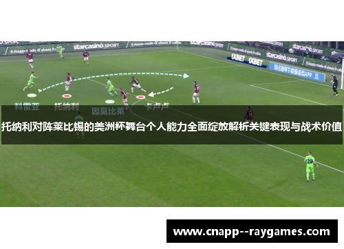 托纳利对阵莱比锡的美洲杯舞台个人能力全面绽放解析关键表现与战术价值