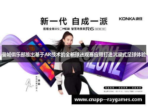 曼城俱乐部推出基于AR技术的全新球迷观赛应用打造沉浸式足球体验 曼城俱乐部推出基于AR技术的全新球迷观赛应用打造沉浸式足球体验