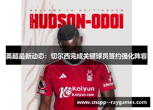 英超最新动态：切尔西完成关键球员签约强化阵容
